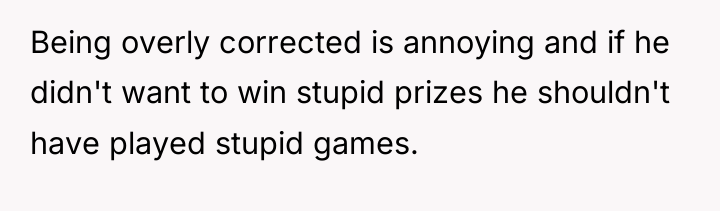 Being overly corrected is annoying and if he didn't want...