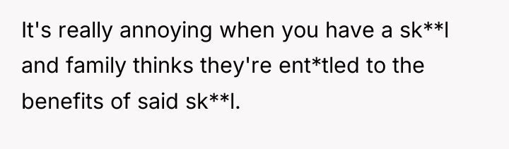 It's really annoying when you have a sk**l and family...