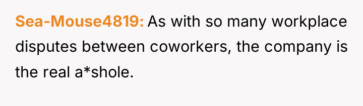 Sea-Mouse4819 As with so many workplace disputes between coworkers, the...