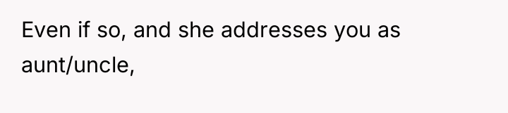 Even if so, and she addresses you as aunt/uncle,