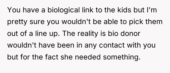 You have a biological link to the kids but I'm...