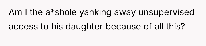 Am I the a*shole yanking away unsupervised access to his...