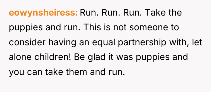 eowynsheiress Run. Run. Run. Take the puppies and run. This...