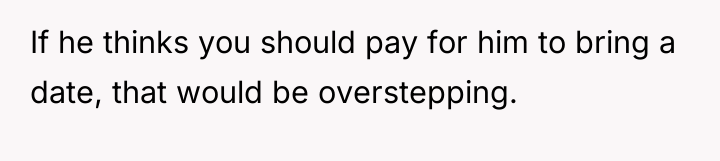 If he thinks you should pay for him to bring...