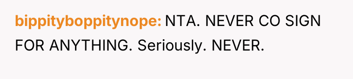bippityboppitynope NTA. NEVER CO SIGN FOR ANYTHING. Seriously. NEVER.