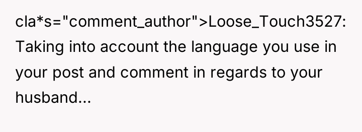 cla*s="comment_author">Loose_Touch3527: Taking into account the language you use in your...