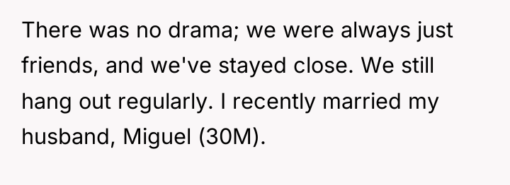 There was no drama; we were always just friends, and...