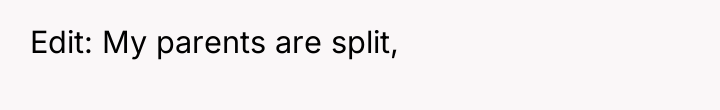 Edit: My parents are split,