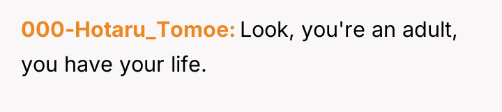 000-Hotaru_Tomoe Look, you're an adult, you have your life.