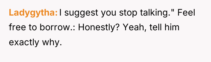 Ladygytha I suggest you stop talking." Feel free to borrow.:...