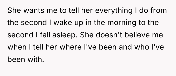 She wants me to tell her everything I do from...