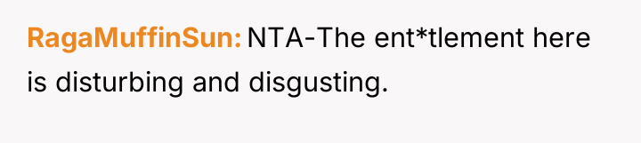 RagaMuffinSun NTA-The ent*tlement here is disturbing and disgusting.
