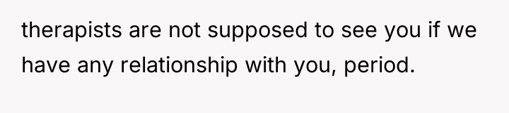 therapists are not supposed to see you if we have...