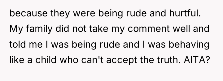 because they were being rude and hurtful. My family did...