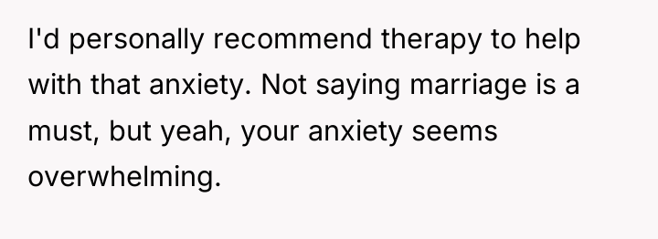 I'd personally recommend therapy to help with that anxiety. Not...