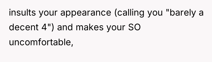 insults your appearance (calling you "barely a decent 4") and...