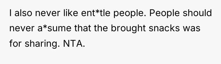 I also never like ent*tle people. People should never a*sume...