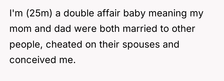 I'm (25m) a double affair baby meaning my mom and...