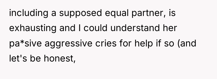 including a supposed equal partner, is exhausting and I could...
