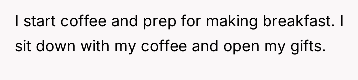I start coffee and prep for making breakfast. I sit...