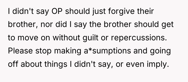 I didn't say OP should just forgive their brother, nor...