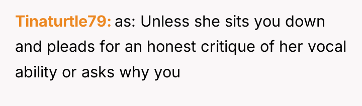 Tinaturtle79 as: Unless she sits you down and pleads for...