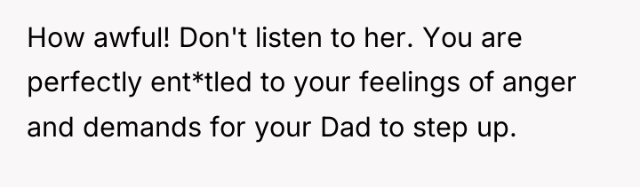 How awful! Don't listen to her. You are perfectly ent*tled...