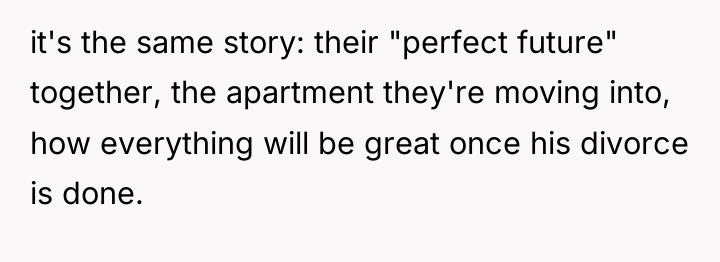 it's the same story: their "perfect future" together, the apartment...