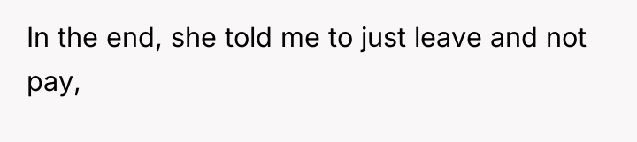 In the end, she told me to just leave and...