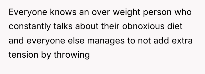 Everyone knows an over weight person who constantly talks about...