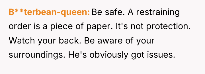 B**terbean-queen Be safe. A restraining order is a piece of...
