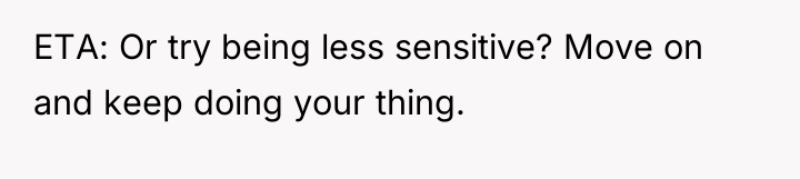 ETA: Or try being less sensitive? Move on and keep...