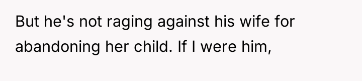 But he's not raging against his wife for abandoning her...