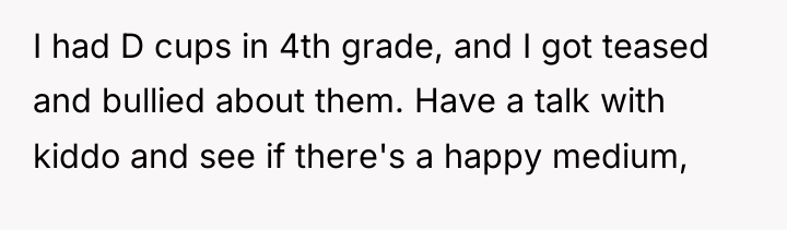 I had D cups in 4th grade, and I got...