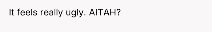 It feels really ugly. AITAH?