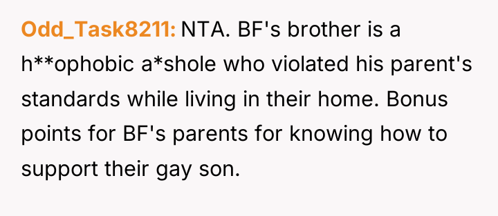 Odd_Task8211 NTA. BF's brother is a h**ophobic a*shole who violated...