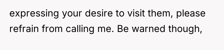 expressing your desire to visit them, please refrain from calling...