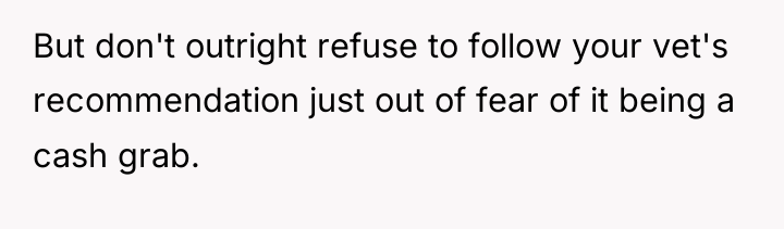 But don't outright refuse to follow your vet's recommendation just...