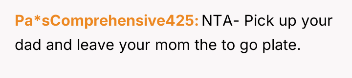 Pa*sComprehensive425 NTA- Pick up your dad and leave your mom...