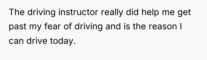 The driving instructor really did help me get past my...