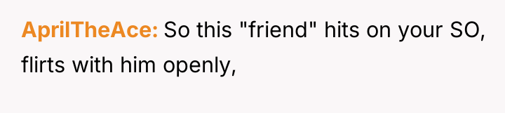 AprilTheAce So this "friend" hits on your SO, flirts with...
