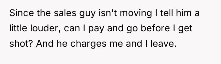 Since the sales guy isn't moving I tell him a...