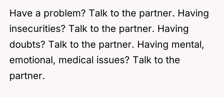 Have a problem? Talk to the partner. Having insecurities? Talk...