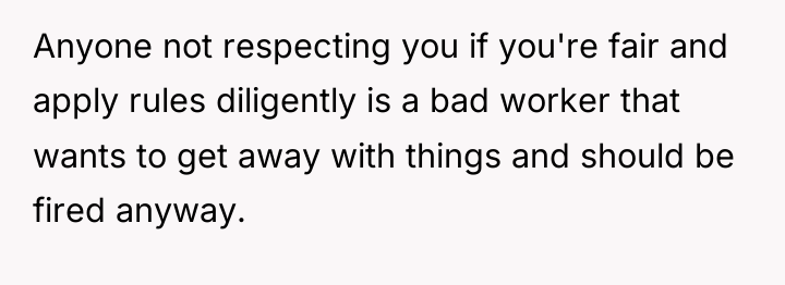 Anyone not respecting you if you're fair and apply rules...