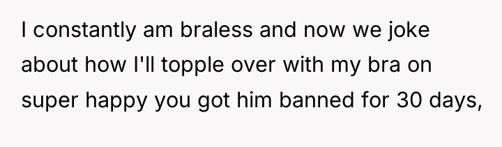 I constantly am braless and now we joke about how...