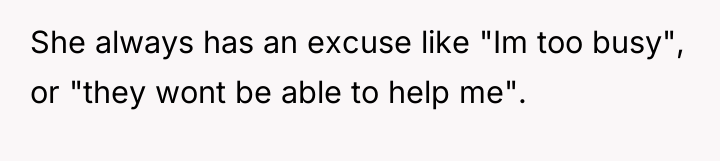 She always has an excuse like "Im too busy", or...
