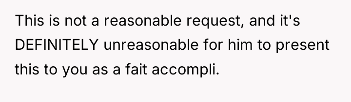 This is not a reasonable request, and it's DEFINITELY unreasonable...