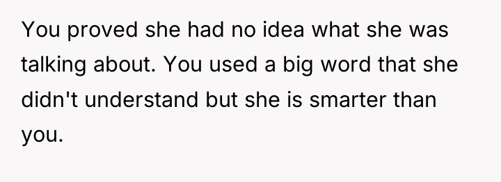 You proved she had no idea what she was talking...