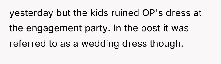 yesterday but the kids ruined OP's dress at the engagement...