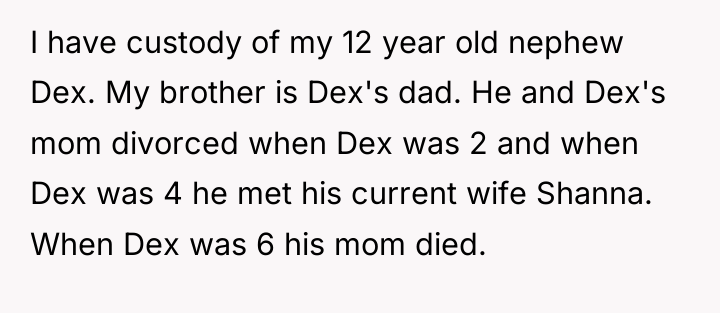 I have custody of my 12 year old nephew Dex....